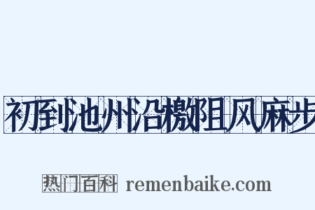 初到池州沿檄阻风麻步是什么意思的图片